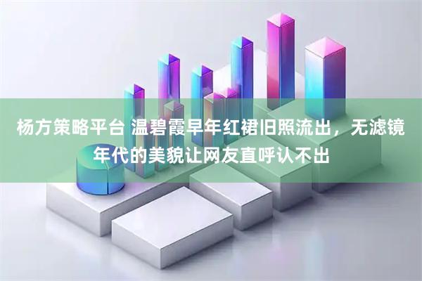 杨方策略平台 温碧霞早年红裙旧照流出，无滤镜年代的美貌让网友直呼认不出